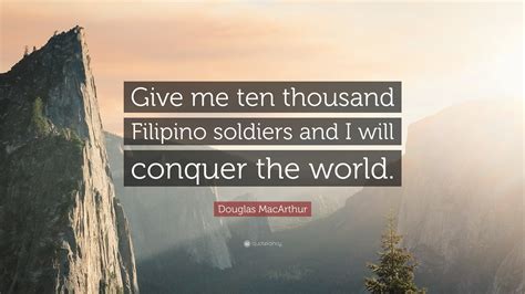 igorot quotes|Quote by Douglas MacArthur: “Give me ten thousand Filipino .